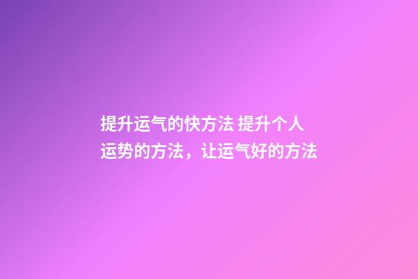 提升运气的快方法 提升个人运势的方法，让运气好的方法-第1张-观点-玄机派